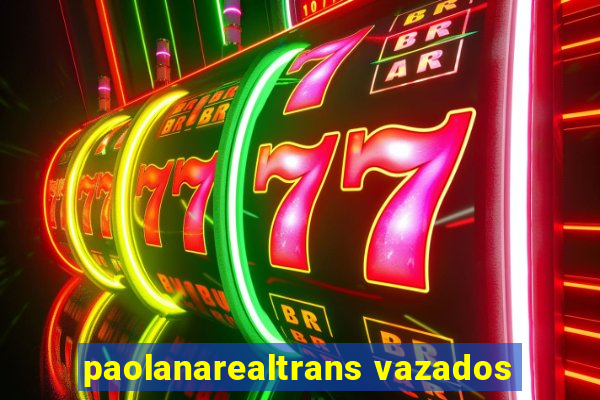 paolanarealtrans vazados